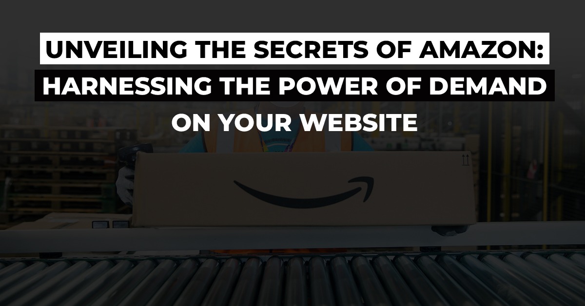 Unveiling the Secrets of Amazon: Harnessing the Power of Demand on Your Website